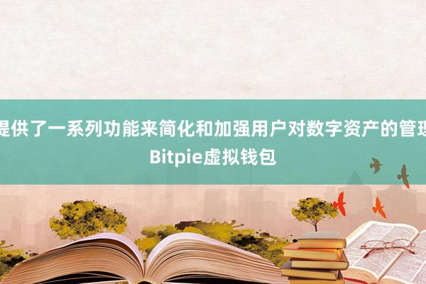 提供了一系列功能来简化和加强用户对数字资产的管理Bitpie虚拟钱包