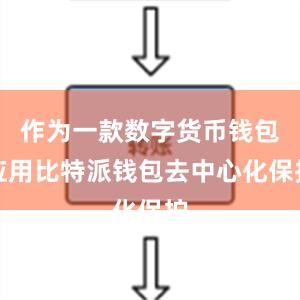 作为一款数字货币钱包应用比特派钱包去中心化保护