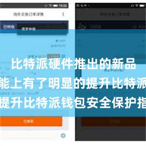 比特派硬件推出的新品不仅在性能上有了明显的提升比特派钱包安全保护指南