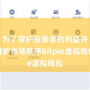 为了保护投资者的利益并维护市场秩序Bitpie虚拟钱包