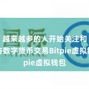 越来越多的人开始关注和参与数字货币交易Bitpie虚拟钱包