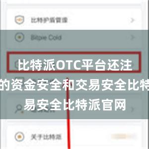 比特派OTC平台还注重用户的资金安全和交易安全比特派官网