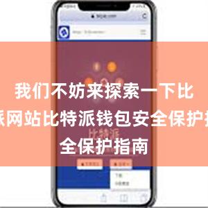 我们不妨来探索一下比特派网站比特派钱包安全保护指南