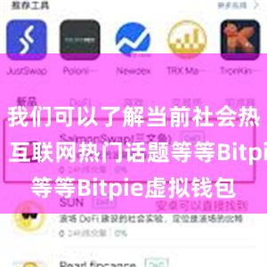 我们可以了解当前社会热点事件、互联网热门话题等等Bitpie虚拟钱包